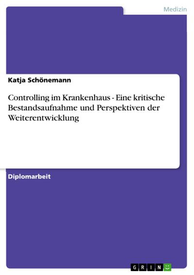 Controlling im Krankenhaus - Eine kritische Bestandsaufnahme und Perspektiven der Weiterentwicklung - Katja Schönemann