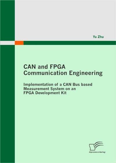 CAN and FPGA Communication Engineering: Implementation of a CAN Bus based Measurement System on an FPGA Development Kit - Yu Zhu