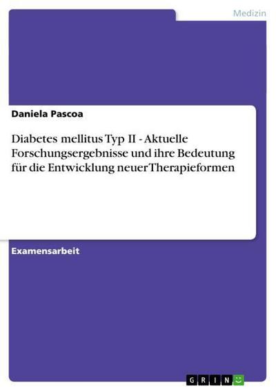 Diabetes mellitus Typ II - Aktuelle Forschungsergebnisse und ihre Bedeutung für die Entwicklung neuer Therapieformen - Daniela Pascoa