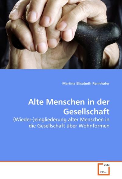 Alte Menschen in der Gesellschaft - Martina Elisabeth Rennhofer