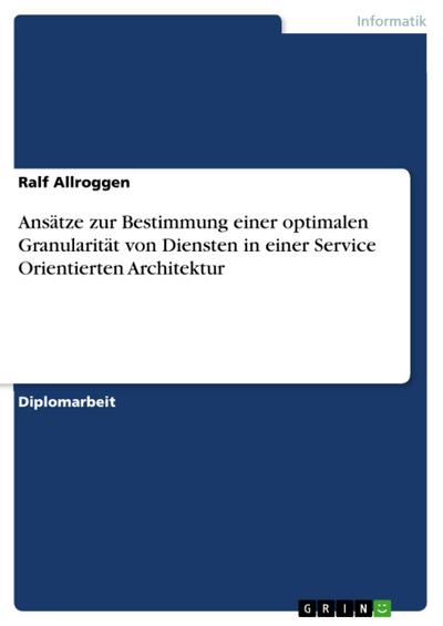 Ansätze zur Bestimmung einer optimalen Granularität von Diensten in einer Service Orientierten Architektur - Ralf Allroggen