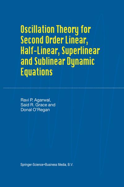 Oscillation Theory for Second Order Linear, Half-Linear, Superlinear and Sublinear Dynamic Equations - R. P. Agarwal