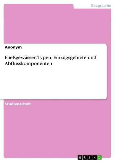 Fließgewässer: Typen, Einzugsgebiete und Abflusskomponenten - Anonym