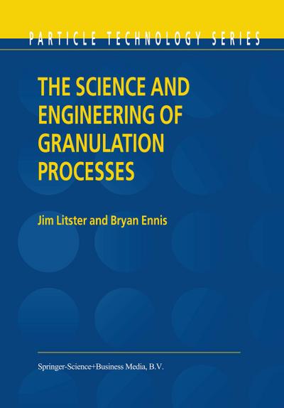 The Science and Engineering of Granulation Processes - Bryan Ennis