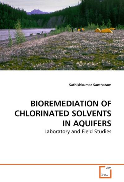 BIOREMEDIATION OF CHLORINATED SOLVENTS IN AQUIFERS - Sathishkumar Santharam