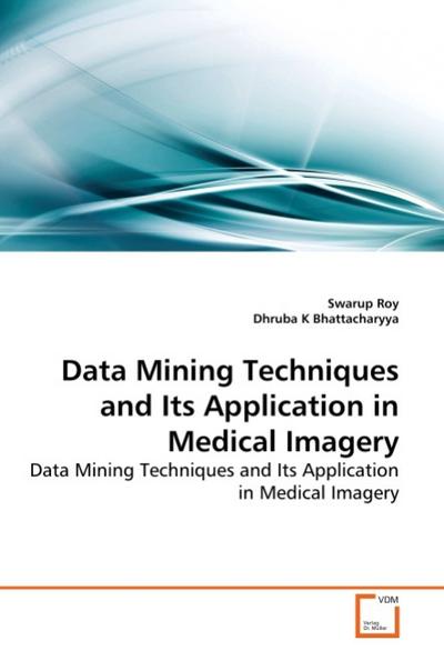 Data Mining Techniques and Its Application in Medical Imagery - Swarup Roy