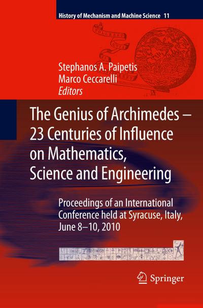 The Genius of Archimedes -- 23 Centuries of Influence on Mathematics, Science and Engineering - Marco Ceccarelli