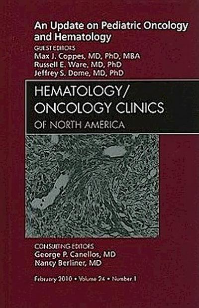 An Update on Pediatric Oncology and Hematology, an Issue of Hematology/Oncology Clinics of North America: Volume 24-1 - Max J. Coppes