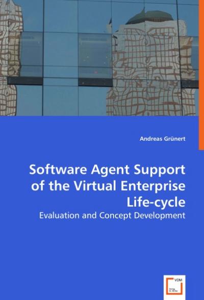 Software Agent Support of the Virtual Enterprise Life-cycle - Andreas Grünert