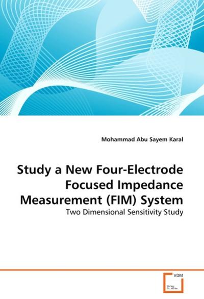 Study a New Four-Electrode Focused Impedance Measurement (FIM) System - Mohammad Abu Sayem Karal