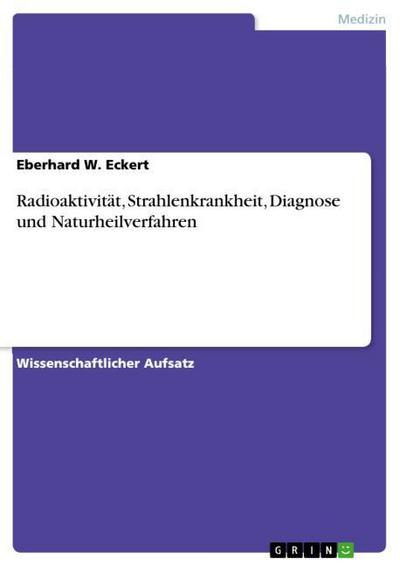 Radioaktivität, Strahlenkrankheit, Diagnose und Naturheilverfahren - Eberhard W. Eckert
