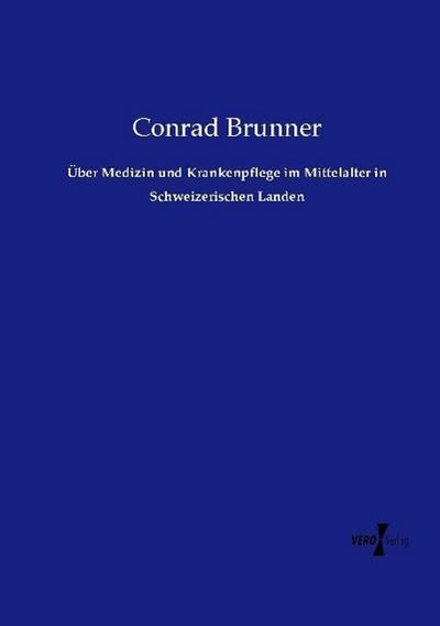 Über Medizin und Krankenpflege im Mittelalter in Schweizerischen Landen - Conrad Brunner