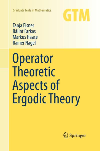 Operator Theoretic Aspects of Ergodic Theory - Tanja Eisner