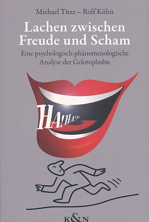 Lachen zwischen Freude und Scham : eine psychologisch-phänomenologische Analyse der Gelotophobie. - Titze, Michael und Rolf Kühn