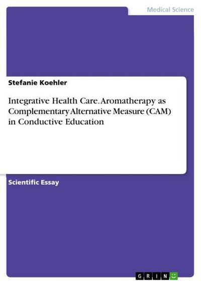 Integrative Health Care. Aromatherapy as Complementary Alternative Measure (CAM) in Conductive Education - Stefanie Koehler
