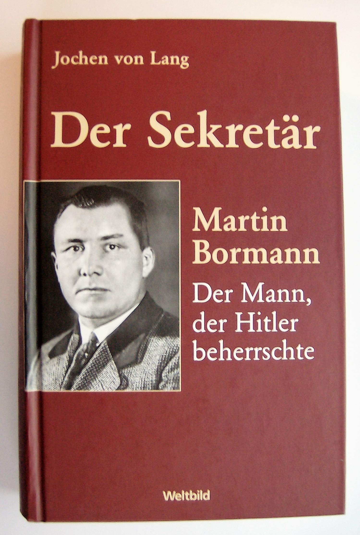 Der Sekretär : Martin Bormann: der Mann, der Hitler beherrschte ; mit zahlreichen Dokumenten. Unter Mitarb. von Claus Sibyll - Lang, Jochen von