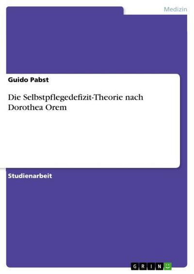 Die Selbstpflegedefizit-Theorie nach Dorothea Orem - Guido Pabst