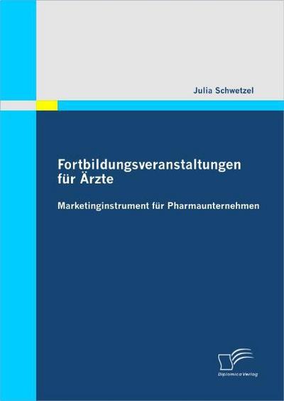 Fortbildungsveranstaltungen für Ärzte: Marketinginstrument für Pharmaunternehmen - Julia Schwetzel