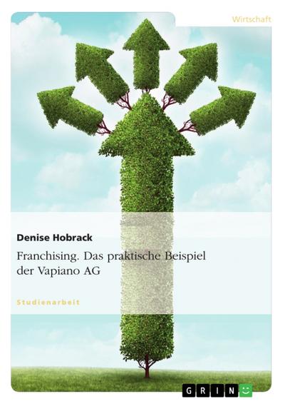 Franchising. Das praktische Beispiel der Vapiano AG - Denise Hobrack