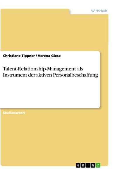 Talent-Relationship-Management als Instrument der aktiven Personalbeschaffung - Verena Giese