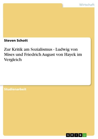 Zur Kritik am Sozialismus - Ludwig von Mises und Friedrich August von Hayek im Vergleich - Steven Schott