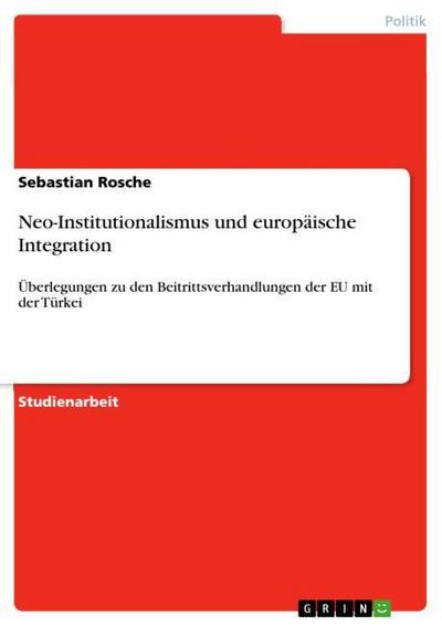 Neo-Institutionalismus und europäische Integration - Sebastian Rosche