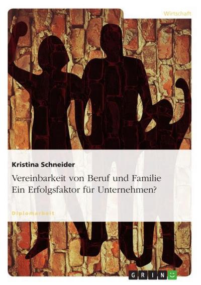 Vereinbarkeit von Beruf und Familie. Ein Erfolgsfaktor für Unternehmen? - Kristina Schneider