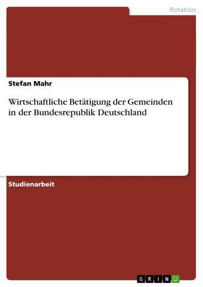 Wirtschaftliche Betätigung der Gemeinden in der Bundesrepublik Deutschland - Stefan Mahr