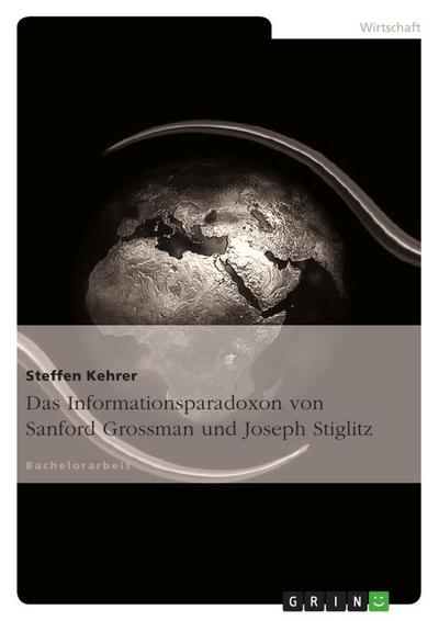 Das Informationsparadoxon von Sanford Grossman und Joseph Stiglitz - Steffen Kehrer