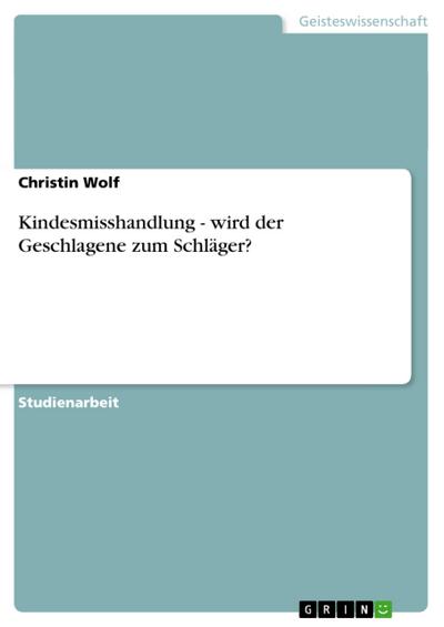 Kindesmisshandlung - wird der Geschlagene zum Schläger? - Christin Wolf