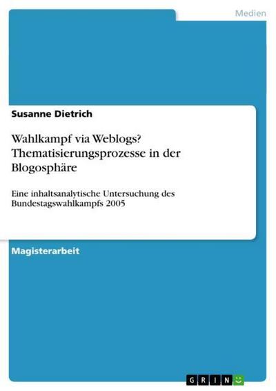 Wahlkampf via Weblogs? Thematisierungsprozesse in der Blogosphäre - Susanne Dietrich