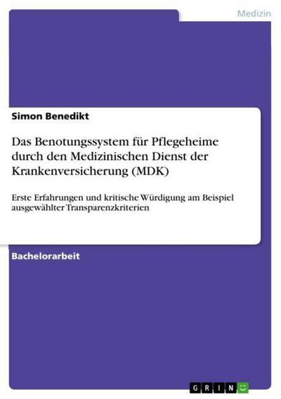 Das Benotungssystem für Pflegeheime durch den Medizinischen Dienst der Krankenversicherung (MDK) - Simon Benedikt