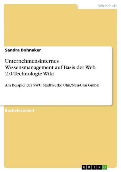 Unternehmensinternes Wissensmanagement auf Basis der Web 2.0-Technologie Wiki - Sandra Bohnaker