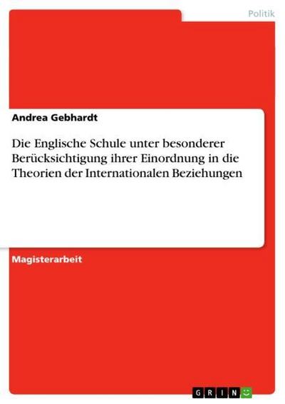 Die Englische Schule unter besonderer Berücksichtigung ihrer Einordnung in die Theorien der Internationalen Beziehungen - Andrea Gebhardt