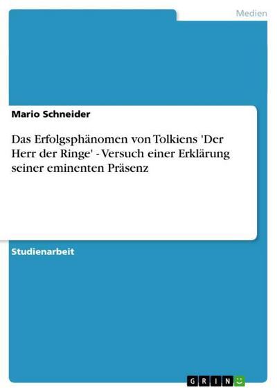 Das Erfolgsphänomen von Tolkiens 'Der Herr der Ringe' - Versuch einer Erklärung seiner eminenten Präsenz - Mario Schneider