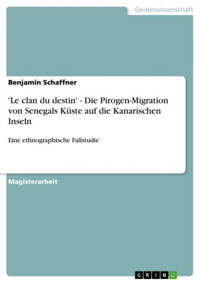 Le clan du destin' - Die Pirogen-Migration von Senegals Küste auf die Kanarischen Inseln - Benjamin Schaffner