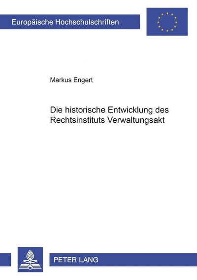 Die historische Entwicklung des Rechtsinstituts Verwaltungsakt - Markus Engert
