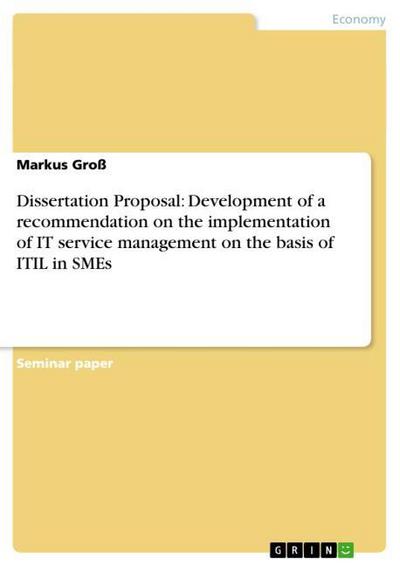 Dissertation Proposal: Development of a recommendation on the implementation of IT service management on the basis of ITIL in SMEs - Markus Groß