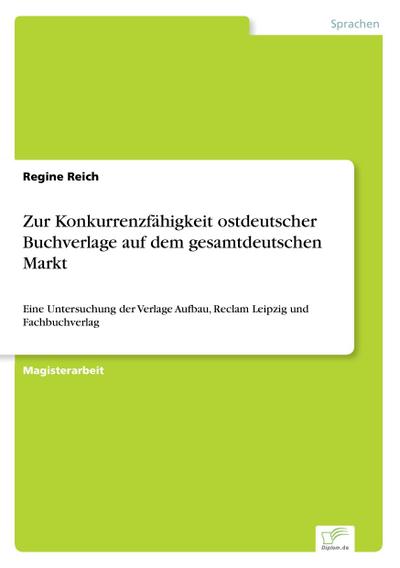 Zur Konkurrenzfähigkeit ostdeutscher Buchverlage auf dem gesamtdeutschen Markt - Regine Reich