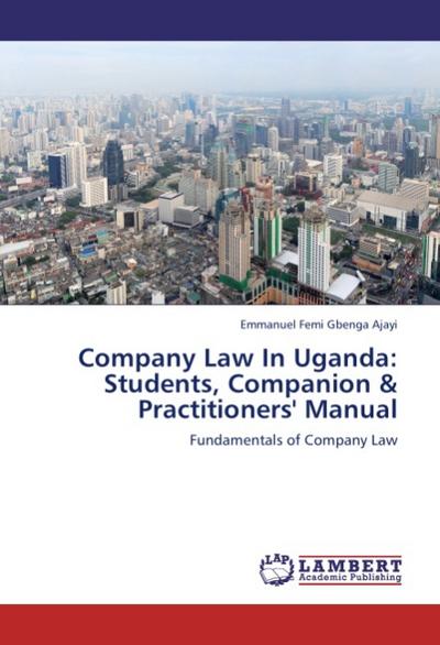 Company Law In Uganda: Students, Companion & Practitioners' Manual - Emmanuel Femi Gbenga Ajayi