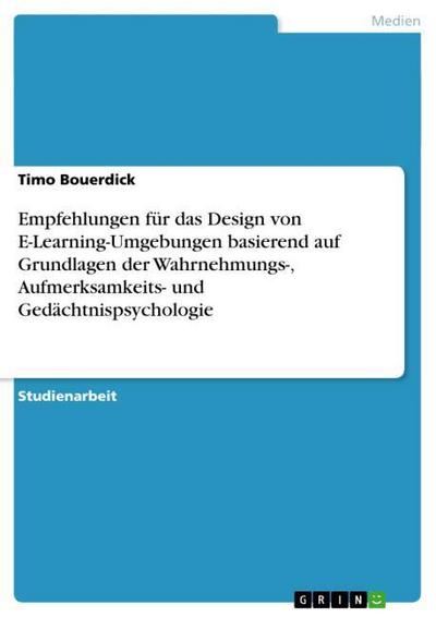 Empfehlungen für das Design von E-Learning-Umgebungen basierend auf Grundlagen der Wahrnehmungs-, Aufmerksamkeits- und Gedächtnispsychologie - Timo Bouerdick