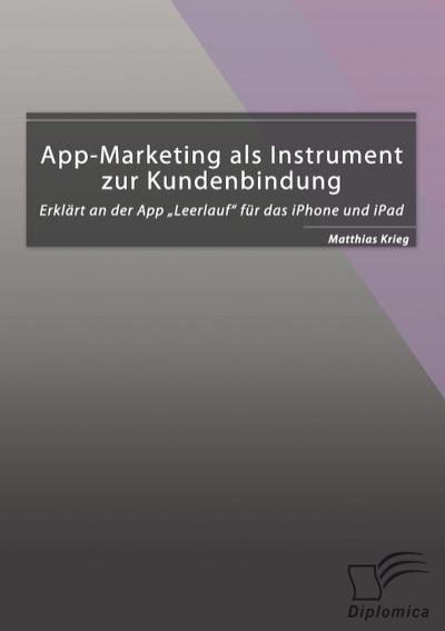 App-Marketing als Instrument zur Kundenbindung: Erklärt an der App ¿Leerlauf¿ für das iPhone und iPad - Matthias Krieg