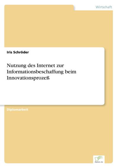 Nutzung des Internet zur Informationsbeschaffung beim Innovationsprozeß - Iris Schröder