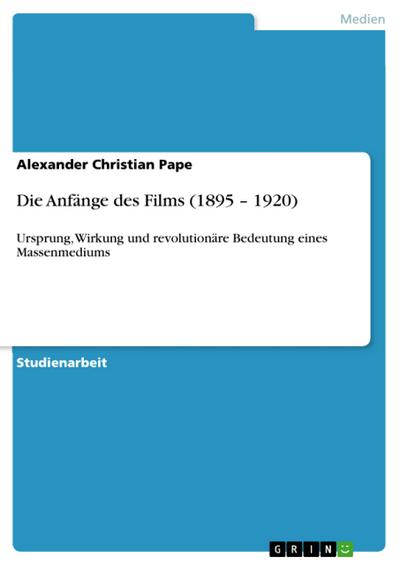 Die Anfänge des Films (1895 ¿ 1920) - Alexander Christian Pape