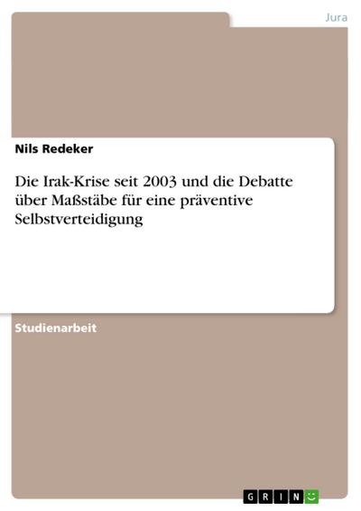 Die Irak-Krise seit 2003 und die Debatte über Maßstäbe für eine präventive Selbstverteidigung - Nils Redeker