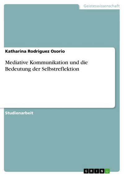 Mediative Kommunikation und die Bedeutung der Selbstreflektion - Katharina Rodriguez Osorio