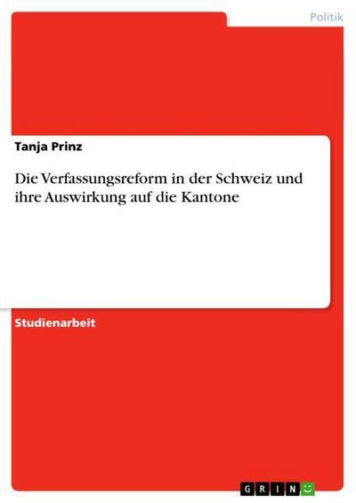 Die Verfassungsreform in der Schweiz und ihre Auswirkung auf die Kantone - Tanja Prinz