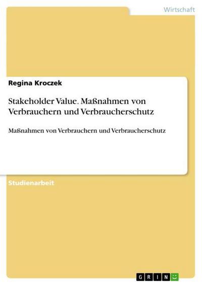 Stakeholder Value. Maßnahmen von Verbrauchern und Verbraucherschutz - Regina Kroczek