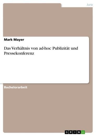 Das Verhältnis von ad-hoc Publizität und Pressekonferenz - Mark Mayer