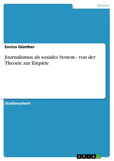 Journalismus als soziales System - von der Theorie zur Empirie - Enrico Günther